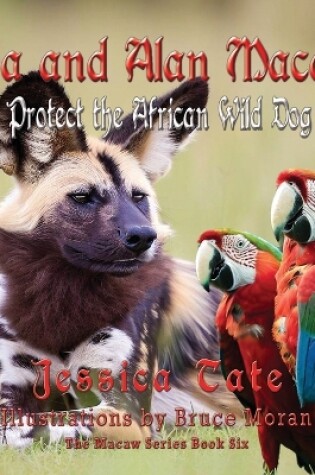 Cover of Ava and Alan Macaw Help Protect the African Wild Dog Den