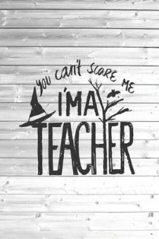 Cover of You Can't Scare Me I am A Teacher Journal