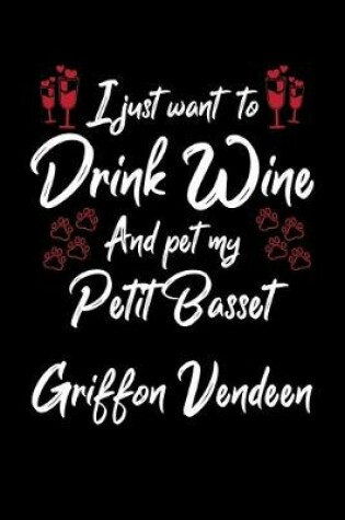 Cover of I Just Wanna Drink Wine And Pet My Petit Basset Griffon Vendeen