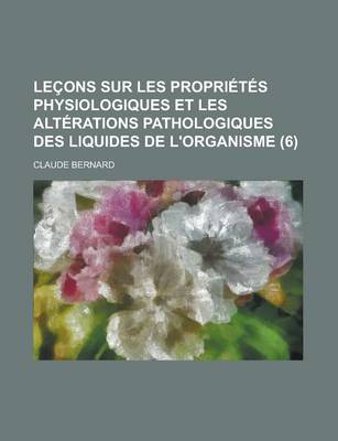 Book cover for Lecons Sur Les Proprietes Physiologiques Et Les Alterations Pathologiques Des Liquides de L'Organisme (6)
