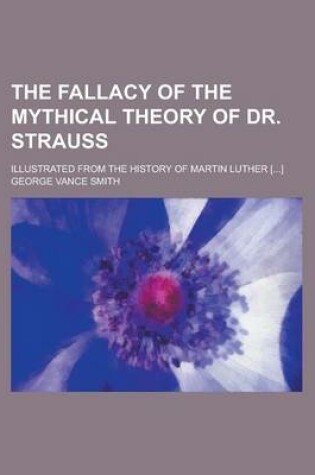 Cover of The Fallacy of the Mythical Theory of Dr. Strauss; Illustrated from the History of Martin Luther [...]