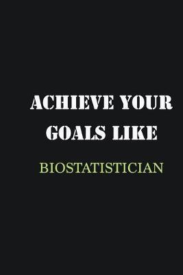 Book cover for Achieve Your Goals Like Biostatistician