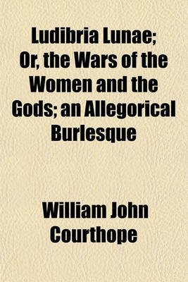 Book cover for Ludibria Lunae; Or, the Wars of the Women and the Gods; An Allegorical Burlesque