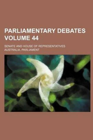 Cover of Parliamentary Debates; Senate and House of Representatives Volume 44