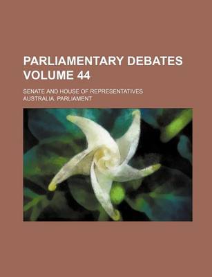 Book cover for Parliamentary Debates; Senate and House of Representatives Volume 44