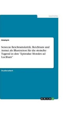 Cover of Senecas Reichtumskritik. Reichtum und Armut als Illustration fur die stoische Tugend in den "Epistulae Morales ad Lucilium"