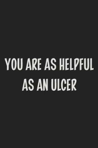 Cover of You Are as Helpful as an Ulcer