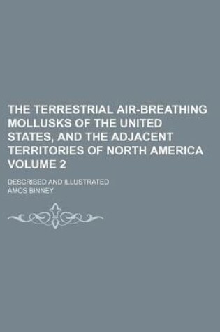 Cover of The Terrestrial Air-Breathing Mollusks of the United States, and the Adjacent Territories of North America Volume 2; Described and Illustrated