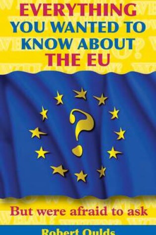 Cover of Everything You Wanted to Know About the EU But Were Afraid to Ask