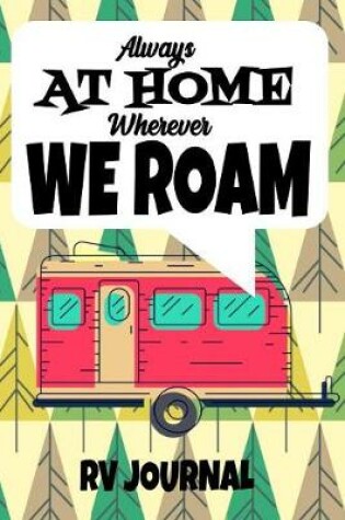 Cover of Always At Home Wherever We Roam RV Journal