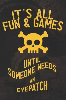 Book cover for It's All Fun & Games Until Someone Needs An Eyepatch