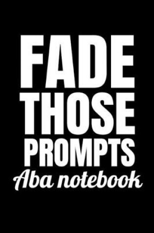 Cover of Fade Those Prompts ABA Notebook