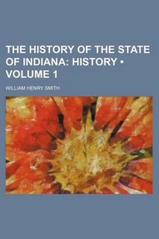 Cover of The History of the State of Indiana (Volume 1); History