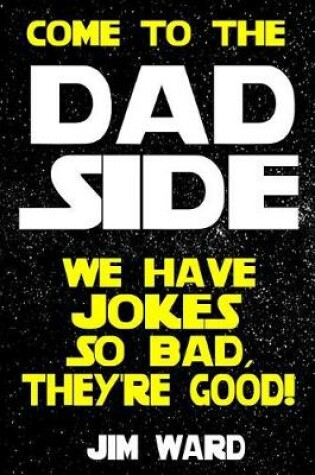 Cover of Come To The Dad Side - We Have Jokes So Bad, They're Good