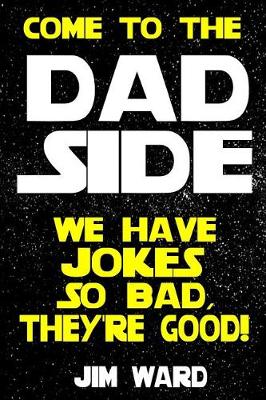 Book cover for Come To The Dad Side - We Have Jokes So Bad, They're Good