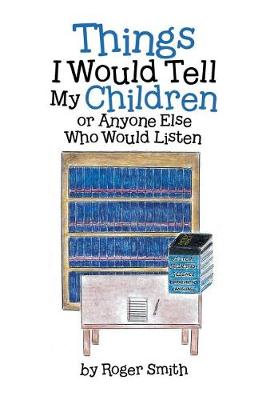 Book cover for Things I Would Tell My Children or Anyone Else Who Would Listen