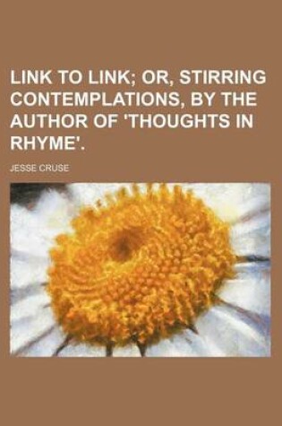 Cover of Link to Link; Or, Stirring Contemplations, by the Author of 'Thoughts in Rhyme'.