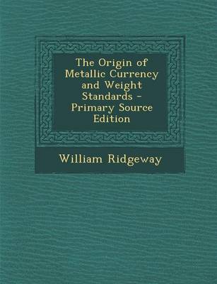 Book cover for The Origin of Metallic Currency and Weight Standards - Primary Source Edition