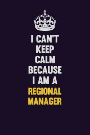 Cover of I Can't Keep Calm Because I Am A Regional Manager