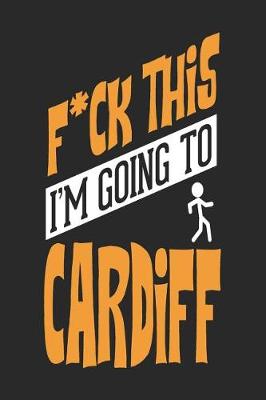 Book cover for F*CK THIS I'M GOING TO Cardiff