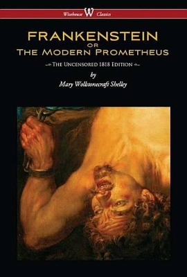 Book cover for Frankenstein or the Modern Prometheus (Uncensored 1818 Edition - Wisehouse Classics)