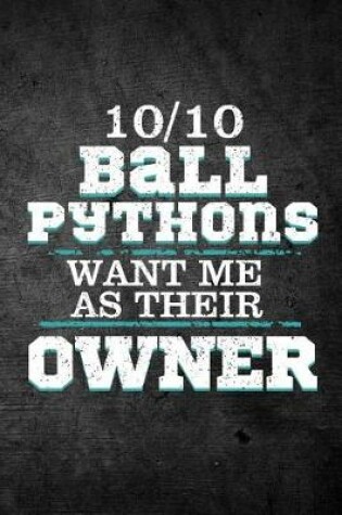 Cover of 10/10 Ball Pythons Want Me As Their Owner