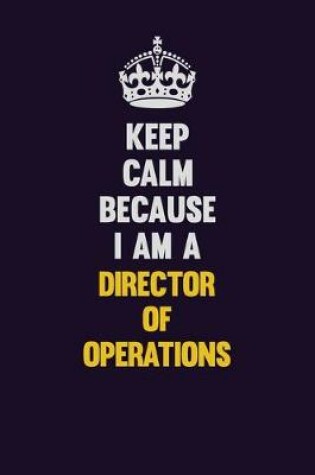 Cover of Keep Calm Because I Am A Director of Operations