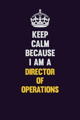 Book cover for Keep Calm Because I Am A Director of Operations