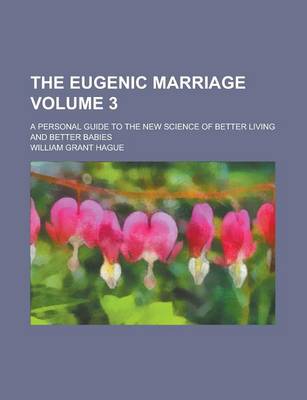 Book cover for The Eugenic Marriage; A Personal Guide to the New Science of Better Living and Better Babies Volume 3