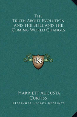 Cover of The Truth about Evolution and the Bible and the Coming World Changes