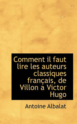 Book cover for Comment Il Faut Lire Les Auteurs Classiques Francais, de Villon a Victor Hugo