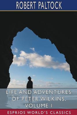 Book cover for Life and Adventures of Peter Wilkins, Volume I (Esprios Classics)