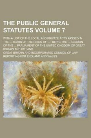 Cover of The Public General Statutes Volume 7; With a List of the Local and Private Acts Passed in the ... Years of the Reign of ...