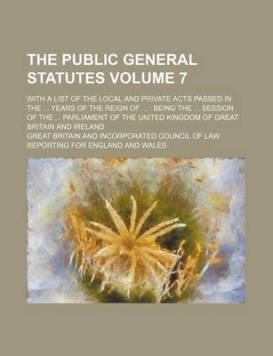 Book cover for The Public General Statutes Volume 7; With a List of the Local and Private Acts Passed in the ... Years of the Reign of ...