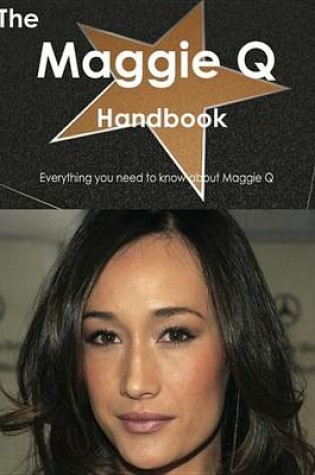 Cover of The Maggie Q Handbook - Everything You Need to Know about Maggie Q