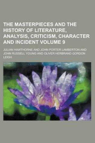 Cover of The Masterpieces and the History of Literature, Analysis, Criticism, Character and Incident Volume 9