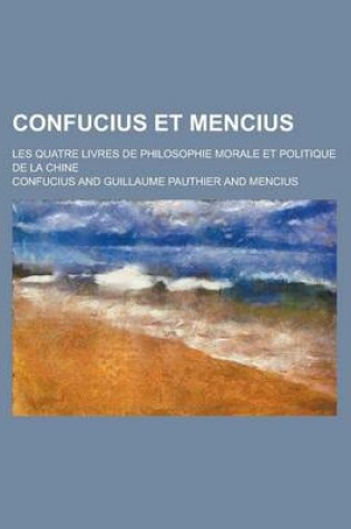 Cover of Confucius Et Mencius; Les Quatre Livres de Philosophie Morale Et Politique de La Chine