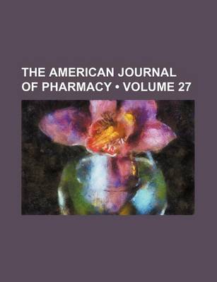 Book cover for The American Journal of Pharmacy (Volume 27)