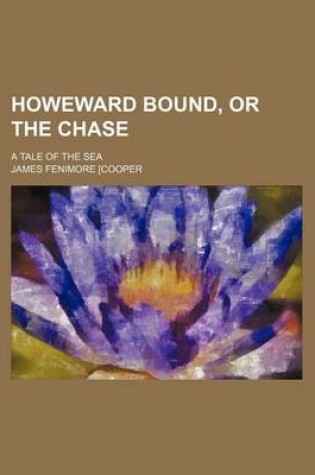 Cover of Howeward Bound, or the Chase; A Tale of the Sea