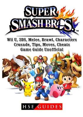 Book cover for Super Smash Brothers, Wii U, 3ds, Melee, Brawl, Characters, Crusade, Tips, Moves, Cheats, Game Guide Unofficial