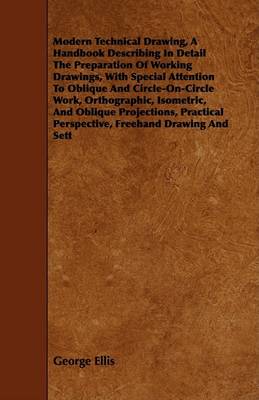 Book cover for Modern Technical Drawing, A Handbook Describing In Detail The Preparation Of Working Drawings, With Special Attention To Oblique And Circle-On-Circle Work, Orthographic, Isometric, And Oblique Projections, Practical Perspective, Freehand Drawing And Sett