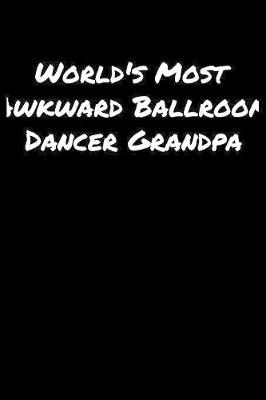 Book cover for World's Most Awkward Ballroom Dancer Grandpa