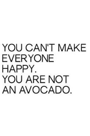 Cover of You Can't Make Everyone Happy You Are Not an Avocado