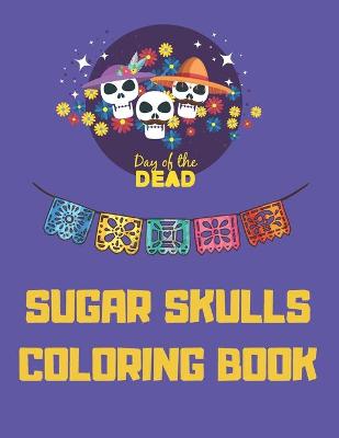 Book cover for Sugar Skulls Coloring Book Day Of The Dead