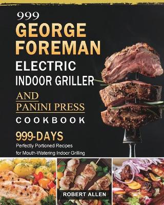 Book cover for 999 George Foreman Electric Indoor Grill and Panini Press Cookbook