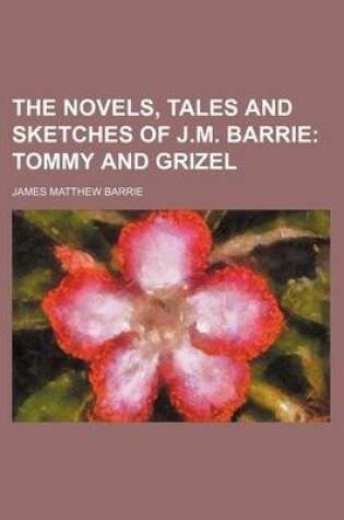 Cover of The Novels, Tales and Sketches of J.M. Barrie (Volume 9); Tommy and Grizel