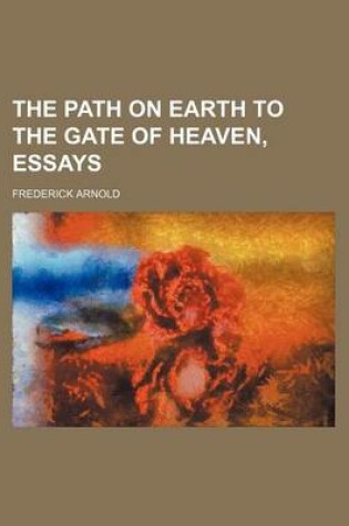 Cover of The Path on Earth to the Gate of Heaven, Essays