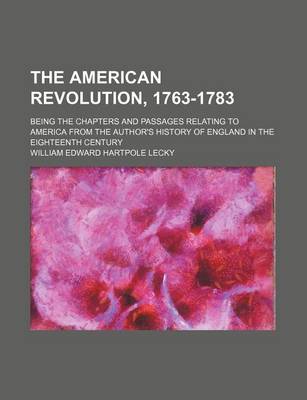 Book cover for The American Revolution, 1763-1783; Being the Chapters and Passages Relating to America from the Author's History of England in the Eighteenth Century