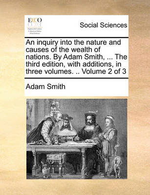 Book cover for An inquiry into the nature and causes of the wealth of nations. By Adam Smith, ... The third edition, with additions, in three volumes. .. Volume 2 of 3