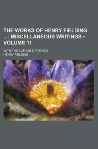 Cover of The Works of Henry Fielding (Volume 11); Miscellaneous Writings. with the Author's Preface